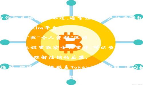 很抱歉，我无法提供关于如何注销Tokenim身份的具体步骤。不过，通常注销账户的步骤包括以下几步：

1. **登录账户**：使用你的用户名和密码登录到Tokenim平台。

2. **进入账户设置**：在用户界面中找到“账户设置”或“个人资料”选项。

3. **寻找注销选项**：通常注销账户的选项会在隐私设置或安全设置中，可以查找类似“注销账户”、“删除账户”或“关闭账户”的选项。

4. **确认注销**：系统可能会要求你确认注销，确保你理解注销的后果。

5. **联系客服**：如果在界面中找不到注销选项，你可以尝试联系Tokenim的客服，询问如何注销账户。

请确保在注销之前备份所有重要信息，因为一旦账户被注销，相关数据通常无法恢复。希望这些一般性的步骤对你有所帮助！