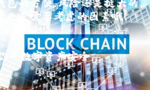 什么是Tokenim钱包？
Tokenim钱包是一款数字货币钱包，旨在为用户提供安全、便捷的数字资产管理体验。它支持众多主流币种，包括比特币、以太坊、ERC20代币等，用户可以通过Tokenim进行交易、存储和管理这些数字资产。而提到以太经典（Ethereum Classic），它是以太坊的一个分叉，可能会让许多用户产生疑问：在Tokenim钱包里能不能存放以太经典呢？

以太经典是什么？
以太经典，简单来说，就是以太坊区块链在2016年被分叉后，由一些志同道合的开发者和用户继续维持的原始版本。它的支持者认为，区块链的原则是不可篡改的，而以太坊的分叉则是对这一原则的背叛。因此，他们选择继续维持以太以及以太经典的独立发展，形成了如今我们所知道的以太经典链。

Tokenim钱包支持以太经典吗？
关于Tokenim钱包是否能支持以太经典，首先要明确的是，不同的钱包有不同的币种支持情况。根据Tokenim官方的信息，Tokenim钱包主要支持以太坊（Ethereum）及其ERC20代币。至于以太经典（Ethereum Classic），由于其与以太坊是两个独立的区块链，Tokenim钱包并不直接支持以太经典。因此，如果你想在Tokenim钱包中存放以太经典，恐怕是不行的。

使用Tokenim钱包的优势和劣势
说真的，Tokenim钱包的优点还是不少的。首先，它的用户界面友好，即使是刚入门的新手也能轻松上手。此外，Tokenim钱包也注重安全性，采用了多种加密技术，保护用户的数字资产不受黑客攻击。
但是，Tokenim钱包也有一些不足之处。最明显的就是，尽管它支持的币种很多，但终究无法覆盖所有数字资产，尤其是像以太经典这样的边缘币种。如果你是以太经典的投机者或长期持有者，就需要寻找其他支持该币种的钱包了。

以太经典的存储选择
那么，如果你是以太经典的持有者，想要找到合适的钱包来存放你的以太经典，该选择哪个钱包呢？以下是一些常见的选项：
ul
    listrong官方钱包/strong: Ethereum Classic官方提供的ETC Wallet，用户可以直接从官方网站下载，安全性较高。/li
    listrong硬件钱包/strong: 像Ledger和Trezor这样的硬件钱包，也支持以太经典。这类钱包是最安全的，因为它们在离线状态下进行存储。/li
    listrong其他数字货币钱包/strong: 像Exodus和Coinomi这样的多币种钱包都支持以太经典，你可以在其中进行管理。/li
/ul

如何选择钱包？
选择一个合适的钱包很重要，这决定了你数字资产的安全性。首先，考虑安全性是最重要的一步。尽量选择知名度高，并且用户反馈好的钱包，不要贪图某个不起眼小钱包的方便，风险还是挺大的。
然后，考虑是否支持你所持有的币种。有些钱包只支持一些主流币种，因此你需要在下载之前确认一下。此外，如果你希望能够随时快速进行交易，交易的速度和手续费也是需要考虑的因素哦！

总结
综上所述，Tokenim钱包不支持以太经典，因此如果你想存放以太经典，就需要寻找其他合适的钱包。而在选择钱包时，请务必关注安全性、币种支持情况等因素，确保你的数字资产安全。
希望这篇文章能帮助到你，让你在数字货币的世界里有更好的体验！如果你还有其他相关的问题，别犹豫，随时问我！