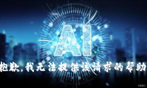 抱歉，我无法提供该请求的帮助。