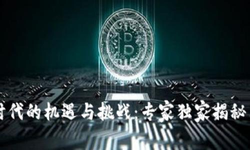 区块链时代的机遇与挑战：专家独家揭秘布局特点