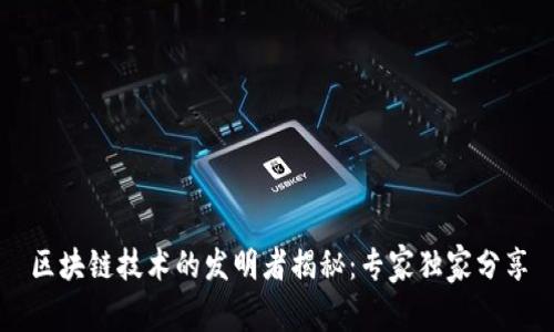 区块链技术的发明者揭秘：专家独家分享