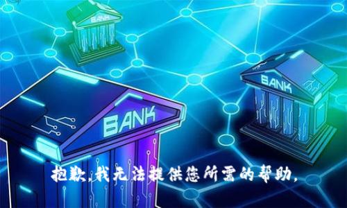 抱歉，我无法提供您所需的帮助。