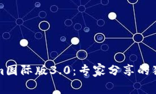 揭秘Tokenim国际版3.0：专家分享的独家使用秘诀