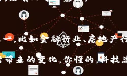   区块链专家独家揭秘：你不知道的通俗说法秘诀 / 

 guanjianci 区块链, 通俗说法, 数字货币 /guanjianci 

什么是区块链？
说真的，区块链一词如今出现的频率越来越高，但很多人还是对它感到迷茫。简单来说，区块链是一种新型的数据库技术，它以一种去中心化的方式存储数据，确保信息的不可篡改和透明性。为什么这样说？因为在区块链中，每一个数据块都链接着前一个数据块，形成一个不可更改的链条。大家可以想象一下，这就像是一个电子账本，每一笔交易都是一个记录被添加到这个账本中。

区块链的神奇之处
而区块链的神奇之处在于，它不是存储在某一个人的电脑上，而是在整个网络中分散存储。你可以把它想象成一个大派对，大家人人都有一份一样的邀请函，你信任这个派对的主办人，但更信任大家的共同力量。即使有一个人试图篡改信息，其他人也能立刻发现问题。这种去中心化的方式让欺诈和错误都难以生存。

为什么大家都在谈论区块链？
说实话，区块链之所以成为热门话题，背后是有它自身的价值的。一方面，区块链可以提高交易的透明度和效率，减少中介的成本。比如，传统的跨境汇款需要经过许多中介，手续费高得惊人，而通过区块链技术，这个过程可以大大简化，快速且便宜。
另一方面，区块链技术在金融之外的各种应用也在不断扩展。比如供应链管理、医疗信息存储、版权保护等领域，都可以借助区块链来增强透明度和安全性。只要有需要透明且可信的地方，区块链就有潜力可挖。

区块链 vs. 传统数据库
有些朋友可能会问，区块链和我们日常听到的数据库有什么不同？这就好比你去餐厅和在家做饭的区别。传统数据库就像是你在家自己做饭，虽然你能控制一切，但如果有朋友来你家，他们就不能参与。而区块链数据库则像是一家开放的餐厅，每个人都能看到菜单，参与选择，并且每道菜的记录都永远保留在餐厅的账本上，大伙儿都心知肚明。

通俗的区块链说法
那么，我们总结一下通俗的区块链说法吧。首先，想象一下一个巨大而开放的记事本，任何人都可以写字，但一旦写下去就无法擦掉，这就是区块链。每一个写下的字都是一次交易，没有人可以篡改。
还有，可以把区块链看成一个社区的合约，大家共同遵守，公正且透明。就像一个法庭，很多人都在看着法官的判决，谁敢在这种情况下撒谎？

区块链的未来
最终，区块链的未来说起来也是非常令人振奋的。不少行业都在积极探索如何应用这一技术来改进自身的运营方式，而我们也有理由相信，区块链将成为未来经济的重要支柱之一。比如金融行业、房地产行业，甚至公益事业，都可以通过区块链来提高效率、降低成本，创造更大的价值。

总结一下，区块链就像是未来世界的一把钥匙，它打开了许多新的可能性。虽然目前仍有一些挑战需要克服，比如技术的成熟度、安全性、法规等，但这并不妨碍我们期待它给生活带来的变化。你懂的，科技总是往前走，谁也阻挡不了。希望通过这篇文章，大家对区块链有一个更加的认识。