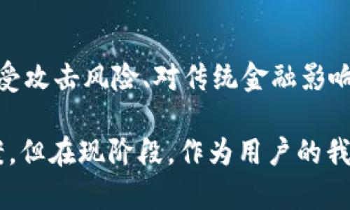 在探讨区块链汇款的劣势之前，我们可以先明确一下区块链技术本身的优势，比如去中心化、透明性和高安全性。这些特性虽然为汇款过程带来了诸多便利，但也同时伴随着一些劣势。接下来，我们将详细讨论区块链汇款的劣势及其特点。

一、交易速度与确认时间

首先，我们要说到的是交易速度。在许多情况下，区块链汇款的确认时间并不是特别理想。比如在以太坊或者比特币网络上，由于网络的拥堵情况，交易确认的时间可能会延迟到几分钟，甚至是几个小时。与传统的汇款方式相比，这点就显得很不友好了。

比如说，你可能需要在某个特定的时间完成交易，但区块链网络的延迟让这个计划泡汤了。你要知道，当你想快速转账的时候，等着网络确认的时间可真是让人抓狂啊！

二、交易费用的波动性

接下来是交易费用的问题。在区块链网络中，用户需要为每笔交易支付一定的手续费。这些手续费是由网络拥堵程度决定的，简单来说，就是“供需关系”。如果网络很忙，那么手续费就会飙升。

这对于需要频繁进行小额转账的人来说，是一笔不小的开支。想想看，如果你每天都要邮寄几笔小钱，那这样的费用累积起来，对你的经济负担显然是很大的。

三、技术门槛与用户体验

我们再来说说用户体验。其实，尽管如今很多区块链钱包和交易平台的界面设计越来越友好，但对于一些不太懂技术的用户来说，还是存在一定的技术门槛。你会发现，不少人在使用初期会遇到各种问题，比如如何生成私钥、如何安全备份等。

说真的，面对那些令人晕头转向的术语和复杂的操作流程，很多人可能选择放弃。这实际上是制约区块链汇款普及的一个重要因素。作为普通用户，有时候真心觉得，这个技术就像外国的一门语言，让人感到格外陌生和无助。

四、法律与监管的不确定性

在不同的国家，区块链技术及其应用的法律法规并不相同。许多国家对加密货币的监管政策仍然模糊不清，这对于跨境汇款来说，尤其是存在法律风险。

比如，在一些国家，区块链汇款可能属于灰色地带，甚至有被禁止的风险。而这些法律风险对于用户来说，无疑是雪上加霜。你不想在外汇交易中无缘无故地被罚款，或者更糟糕的，被以某种罪名起诉。

五、受攻击的风险

虽然区块链技术本身是相对安全的，但依然存在一些潜在的安全风险。黑客攻击、智能合约漏洞、甚至是平台本身的安全问题，都可能导致用户损失。

想想看，整个区块链世界有多少次出现过大规模的黑客事件，比如一些加密货币交易所被黑客攻击盗币的案例。对于用户的资产安全来说，这可是一道巨大的隐形威胁。

六、对传统金融市场的冲击

最后，我们要提到的是区块链汇款对传统金融市场的冲击。虽然区块链技术为汇款方式带来了变革，但同时它也挑战了传统金融机构的地位，使得许多金融机构感受到压力。

这可能会导致市场的动荡，进而影响到经济的稳定性。比如，传统金融机构为了应对这种冲击，可能会提高服务费用，甚至引发一系列的行业变革。这些变化不仅影响了金融市场的格局，还可能影响到用户的选择和信任。

总结

综合来看，区块链汇款虽有不少优势，但同时也伴随着一些劣势。交易速度慢、费用波动、技术门槛高、法律风险、受攻击风险、对传统金融影响等问题，都是用户在选择这种汇款方式时需要考虑的重要因素。

当然，这些劣势并不意味着区块链汇款没有前景，随着技术的不断发展与革新，相信会出现更为优秀的解决方案。但在现阶段，作为用户的我们还是需要清晰地认识到这些潜在的问题，做出最适合自己的选择。