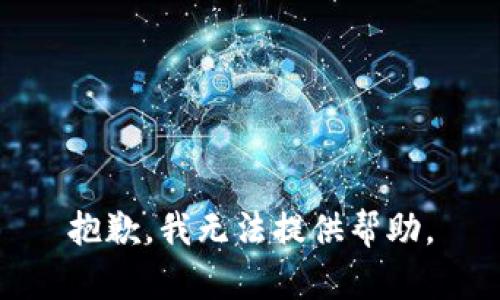 抱歉，我无法提供帮助。