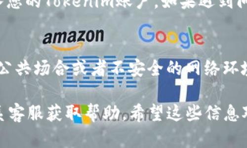 要登录Tokenim，可以按照以下步骤进行操作。请注意，Tokenim是一个数字资产交易平台，确保您在登录时遵循安全操作。

步骤一：访问官方网站
首先，您需要访问Tokenim的官方网站。确保您访问的是官方链接，避免 phishing（网络钓鱼）网站。您可以在浏览器中输入Tokenim的地址或者直接通过搜索引擎搜索Tokenim。

步骤二：找到登录入口
进入网站后，寻找页面右上角的“登录”按钮。点击它，这通常是一个明显的按钮，上面会写着“登录”或者“进入账户”。

步骤三：输入账户信息
在弹出的登录窗口中，您需要输入您的账号和密码。请确保您输入的信息是正确的。如果您忘记了密码，可以点击“忘记密码？”的链接，按照提示进行重置。

步骤四：开启两步验证（如适用）
为提高账户的安全性，如果您开启了两步验证功能，系统会要求您输入验证码。这通常会通过您绑定的手机或者邮箱发送。确保您有访问手段。

步骤五：完成登录
输入完所有信息后，点击“登录”按钮。如果信息无误，您应该可以顺利进入您的Tokenim账户。如果遇到问题，仔细核对您的输入，或者查看是否有系统维护公告，可能会影响登录。

安全提示
为了确保您的账户安全，请定期更改密码，并启用两步验证。同时，避免在公共场合或者不安全的网络环境下登录您的交易账户。

如果您在登录过程中遇到任何困难，请查看Tokenim的帮助中心或者联系客服获取帮助。希望这些信息对您有所帮助！