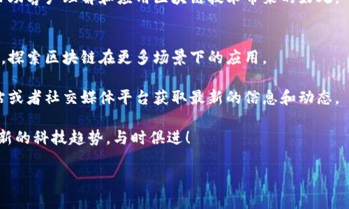 在东莞，区块链技术逐渐受到越来越多企业的关注。虽然东莞以制造业闻名，但近年来，随着区块链技术的快速发展，逐渐也涌现出一些专注于此领域的公司。如果你对东莞的区块链公司感兴趣，以下是一些比较知名的企业，虽然不一定全面，但希望对你有所帮助。

### 1. 东莞市链动科技有限公司
这是东莞获取较多关注的一家区块链科技公司，专注于提供基于区块链的解决方案，涵盖金融、物联网和供应链管理等多个领域。他们的团队由多名行业专家组成，具有丰富的项目实施经验。

### 2. 东莞市诺信科技有限公司
诺信科技主要提供企业级的区块链应用开发服务，帮助企业实现信息的透明可信，尤其在金融和物流领域。公司致力于推动区块链技术在企业的落地应用，提供一系列解决方案。

### 3. 东莞链网科技有限公司
这家公司专注于区块链技术在数据存储、身份认证等方面的应用。链网科技希望通过其独特的解决方案，改变传统行业的数据管理模式，为客户提供更多价值。

### 4. 东莞市盈通科技有限公司
盈通科技是一家综合性的区块链解决方案提供商，他们不仅开发区块链技术平台，还提供相关的咨询服务，帮助客户理解和应用区块链技术带来的好处。

### 5. 东莞市智链科技有限公司
这家公司专注于区块链的研究与开发，旨在推动技术的创新与应用。智链科技也在积极与其他行业进行合作，探索区块链在更多场景下的应用。

对于这些公司，如果你希望深入了解它们的具体服务、研发成果或者合作案例，可以直接访问它们的官方网站或者社交媒体平台获取最新的信息和动态。

当然，随着区块链技术的不断发展，东莞的区块链企业数量势必还会继续增加。建议你关注行业动态，了解最新的科技趋势，与时俱进！

希望这些信息能对你有所帮助，如果你有具体的需求或者问题，欢迎继续咨询！