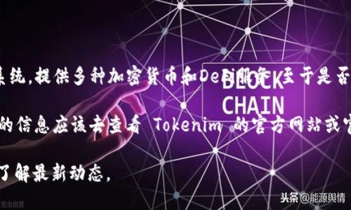 截至我最后更新的信息（2023年10月），Tokenim 是一个去中心化的金融生态系统，提供多种加密货币和DeFi服务。至于是否支持 HECO（火币生态链），这取决于 Tokenim 是否与 HECO 网络进行了集成。

在动态发展的区块链领域，各个平台和服务的支持情况常常会变化，因此最准确的信息应该去查看 Tokenim 的官方网站或官方公告。通常，他们会在官网或社交媒体上发布有关新链支持的通知。

如果你需要更加详细或最新的信息，建议访问 Tokenim 或 HECO 的官方渠道了解最新动态。