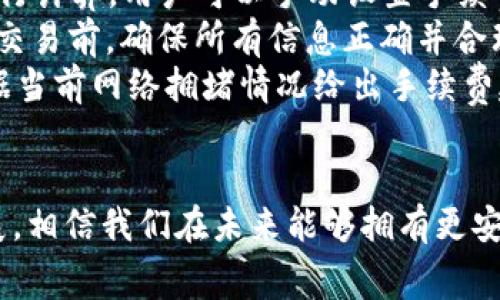 在区块链领域，TokenIM 成为了许多用户管理数字资产的重要工具。但是，许多用户在使用过程中可能会遇到一些常见的问题，比如失败的交易以及相应的手续费损失。今天，我们就来聊一聊 TokenIM 的失败手续费问题，帮助你更好地理解和应对这类情况。

什么是 TokenIM？
TokenIM 是一个数字资产钱包和交易平台，旨在为用户提供安全、便捷的数字货币管理服务。你可以在 TokenIM 中安全存储和管理各种加密货币，进行点对点交易，甚至参与去中心化交易所。不过，就像其他任何区块链应用一样，TokenIM 也存在一些潜在的风险，特别是在交易过程中。

交易失败的原因
当你尝试在 TokenIM 上进行交易时，可能会遇到交易失败的情况。这种情况可能由多种原因引起，包括网络拥堵、合约错误或费用设置不当等。网络拥堵意味着在某个特定时间段内，区块链网络的交易量超过了它的处理能力，导致交易确认延迟或者交易失败。你听说过吧，有时候网络就是那么忙，交易需要排队。

交易失败的手续费是什么？
当你的交易在 TokenIM 上失败时，可能会面临手续费损失。例如，如果你在交易时支付了交易费用（即“矿工费用”），那么即使交易最终没有完成，你仍然需要承担这笔费用。这是因为即便交易失败，网络仍然需要处理这一请求，矿工们仍然会投入资源来处理这个交易，所以他们会收取手续费。说真的，感觉有点心痛，对吧？

如何避免失败手续费？
为了尽量避免失败手续费，用户可以采取以下一些策略：
ul
    listrong监测网络状态：/strong在进行交易之前，可以查询网络的拥堵状态。这样，你可以选择在网络较为稳定的时候进行交易，从而减少失败的几率。/li
    listrong合理设置手续费：/strong根据当前网络的情况合理设置交易手续费。如果你设置的手续费过低，可能会导致交易因手续费不足而失败。/li
    listrong仔细检查交易信息：/strong在确认交易之前，仔细检查你输入的所有信息，确保没有错误。这可以避免因信息错误而造成的交易失败。/li
/ul

面对手续费损失，该如何补救？
如果你在 TokenIM 上遇到了失败的交易，并为此支付了手续费，下面这些补救措施可能会对你有所帮助：
ul
    listrong查询交易状态：/strong即使交易失败，你也可以在区块链浏览器上查看交易的状态，了解具体失败的原因。/li
    listrong联系TokenIM客服：/strong有时候，客服人员可以帮助你更好地理解失败的原因，并提供相应的建议或解决办法。/li
    listrong教育自己：/strong寻求更多的学习资源，比如视频教程、文章和论坛讨论，帮助自己更好地掌握交易流程，从而减少未来的失败交易。/li
/ul

总结
在数字资产交易中，失败手续费是一个不可忽视的重要话题。虽然我们无法完全避免失败交易，但通过合理的策略和对市场的敏感度，我们可以极大地降低手续费损失的概率。而且，面对手续费损失时，也要保持冷静，积极寻求解决方案和学习机会。说真的，投资本身就是一场学习的旅程，学会应对挑战才能更好地前行！

常见问题解答
为了帮助你更好地理解 TokenIM 的失败手续费，我们整理了一些常见的问题和答案，希望能解答你的疑惑：
ul
    listrong问：TokenIM 的手续费是如何计算的？/strongbr答：TokenIM 的手续费通常是根据交易的复杂性、网络状况及送出的手续费量进行计算。用户可以手动设置手续费，如果手动设置不足以确保交易处理，交易可能会失败。/li
    listrong问：如果我发生了多次失败交易，费用会不会累加？/strongbr答：是的，每一笔失败的交易都需要支付一次手续费，因此建议在发送交易前，确保所有信息正确并合理设置手续费。/li
    listrong问：是否有工具可以帮助我选择适当的手续费？/strongbr答：是的，许多区块链浏览器和交易平台提供了手续费推荐工具，可以根据当前网络拥堵情况给出手续费建议。/li
/ul

希望通过这篇文章，大家能够更好地理解 TokenIM 的失败手续费问题，并学会应对策略，保护自己的数字资产安全！随着区块链技术的不断发展，相信我们在未来能够拥有更安全、更便捷的交易体验。