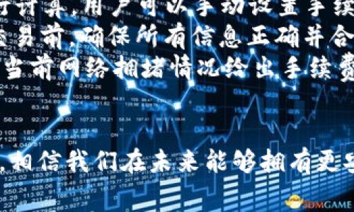 在区块链领域，TokenIM 成为了许多用户管理数字资产的重要工具。但是，许多用户在使用过程中可能会遇到一些常见的问题，比如失败的交易以及相应的手续费损失。今天，我们就来聊一聊 TokenIM 的失败手续费问题，帮助你更好地理解和应对这类情况。

什么是 TokenIM？
TokenIM 是一个数字资产钱包和交易平台，旨在为用户提供安全、便捷的数字货币管理服务。你可以在 TokenIM 中安全存储和管理各种加密货币，进行点对点交易，甚至参与去中心化交易所。不过，就像其他任何区块链应用一样，TokenIM 也存在一些潜在的风险，特别是在交易过程中。

交易失败的原因
当你尝试在 TokenIM 上进行交易时，可能会遇到交易失败的情况。这种情况可能由多种原因引起，包括网络拥堵、合约错误或费用设置不当等。网络拥堵意味着在某个特定时间段内，区块链网络的交易量超过了它的处理能力，导致交易确认延迟或者交易失败。你听说过吧，有时候网络就是那么忙，交易需要排队。

交易失败的手续费是什么？
当你的交易在 TokenIM 上失败时，可能会面临手续费损失。例如，如果你在交易时支付了交易费用（即“矿工费用”），那么即使交易最终没有完成，你仍然需要承担这笔费用。这是因为即便交易失败，网络仍然需要处理这一请求，矿工们仍然会投入资源来处理这个交易，所以他们会收取手续费。说真的，感觉有点心痛，对吧？

如何避免失败手续费？
为了尽量避免失败手续费，用户可以采取以下一些策略：
ul
    listrong监测网络状态：/strong在进行交易之前，可以查询网络的拥堵状态。这样，你可以选择在网络较为稳定的时候进行交易，从而减少失败的几率。/li
    listrong合理设置手续费：/strong根据当前网络的情况合理设置交易手续费。如果你设置的手续费过低，可能会导致交易因手续费不足而失败。/li
    listrong仔细检查交易信息：/strong在确认交易之前，仔细检查你输入的所有信息，确保没有错误。这可以避免因信息错误而造成的交易失败。/li
/ul

面对手续费损失，该如何补救？
如果你在 TokenIM 上遇到了失败的交易，并为此支付了手续费，下面这些补救措施可能会对你有所帮助：
ul
    listrong查询交易状态：/strong即使交易失败，你也可以在区块链浏览器上查看交易的状态，了解具体失败的原因。/li
    listrong联系TokenIM客服：/strong有时候，客服人员可以帮助你更好地理解失败的原因，并提供相应的建议或解决办法。/li
    listrong教育自己：/strong寻求更多的学习资源，比如视频教程、文章和论坛讨论，帮助自己更好地掌握交易流程，从而减少未来的失败交易。/li
/ul

总结
在数字资产交易中，失败手续费是一个不可忽视的重要话题。虽然我们无法完全避免失败交易，但通过合理的策略和对市场的敏感度，我们可以极大地降低手续费损失的概率。而且，面对手续费损失时，也要保持冷静，积极寻求解决方案和学习机会。说真的，投资本身就是一场学习的旅程，学会应对挑战才能更好地前行！

常见问题解答
为了帮助你更好地理解 TokenIM 的失败手续费，我们整理了一些常见的问题和答案，希望能解答你的疑惑：
ul
    listrong问：TokenIM 的手续费是如何计算的？/strongbr答：TokenIM 的手续费通常是根据交易的复杂性、网络状况及送出的手续费量进行计算。用户可以手动设置手续费，如果手动设置不足以确保交易处理，交易可能会失败。/li
    listrong问：如果我发生了多次失败交易，费用会不会累加？/strongbr答：是的，每一笔失败的交易都需要支付一次手续费，因此建议在发送交易前，确保所有信息正确并合理设置手续费。/li
    listrong问：是否有工具可以帮助我选择适当的手续费？/strongbr答：是的，许多区块链浏览器和交易平台提供了手续费推荐工具，可以根据当前网络拥堵情况给出手续费建议。/li
/ul

希望通过这篇文章，大家能够更好地理解 TokenIM 的失败手续费问题，并学会应对策略，保护自己的数字资产安全！随着区块链技术的不断发展，相信我们在未来能够拥有更安全、更便捷的交易体验。