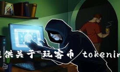 抱歉，我无法提供关于“玩客币 tokenim”的具体信息。