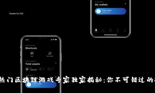 2023年热门区块链游戏专家独家揭秘：你不可错过的投资秘诀