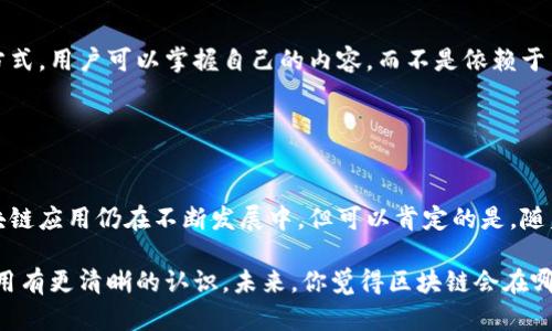 区块链技术因其去中心化、安全性和透明性等特性，近年来在多个领域得到了广泛应用。以下是一些主要的区块链应用：

### 1. 数字货币
区块链技术的最初应用是比特币等数字货币。比特币于2009年推出，作为一种无需中央银行控制的去中心化货币，迅速吸引了全球关注。除了比特币，市场上还有大量其他数字货币，如以太坊、瑞波币等。其中，以太坊还引入了智能合约的概念。

### 2. 金融服务
区块链在金融服务领域的应用不断扩大。例如，跨境支付通过区块链可以实现更低的费用和更快的交易速度。传统的银行转账可能需要几天时间，而区块链技术通常可以在几分钟内完成。

另外，一些金融机构正在使用区块链技术进行资产管理、证券交易和清算。通过区块链，交易记录可以实时更新，透明且不可篡改。这种透明性有助于减少欺诈和错误，同时增强信任。

### 3. 供应链管理
区块链在供应链管理中的应用日益增多。通过记录每一件商品在供应链中的移动，企业可以获得更高的透明度和责任感。举个例子，食品行业利用区块链追踪食品的来源和存储条件，可以有效减少食品安全问题。

想象一下，一个消费者可以通过扫描产品上的二维码，查看到这款牛肉从哪个农场来的，如何运输，直到被送到超市的每一个环节。这让消费者更加放心，也提升了品牌的信誉度。

### 4. 物联网（IoT）
物联网设备生成的数据量巨大，而区块链技术能够提供一种安全的方式来存储和管理这些数据。通过区块链，IoT设备之间可以更安全地交换信息，并减少黑客攻击的风险。

比如，智能家居设备通过区块链可以相互验证身份，确保只有受信任的设备才能进行交互，从而提升用户安全感。

### 5. 医疗健康
在医疗健康领域，区块链被用于管理患者记录、药品供应链和临床试验数据。患者的医疗记录可以在不同的医院或医生间安全地共享，患者也可以控制自己的数据访问权限。

想象一下，病人在不同的医院就医时，不需要再重复做一堆检查，只需要授权医生访问自己的健康记录，这不仅节省了时间，也降低了医疗成本。

### 6. 投票系统
区块链技术的不可更改特性，使其成为一种理想的电子投票解决方案。通过区块链，投票过程可以透明且可验证，提高公民对投票结果的信任感。

想一想，未来的投票可能不是在选举日排队，而是在家中通过手机进行投票，所有的记录都安全保存在区块链上，如何不用再担心选票丢失或篡改。

### 7. 数字身份管理
区块链可以有效地管理个人数字身份，确保用户的隐私安全。通过区块链技术，用户可以控制自己的身份信息，选择性地分享与其他方。

例如，在网上购物时，用户可以选择通过区块链技术共享必要的身份信息，而无需每次都填写表格或担心个人信息泄露。

### 8. 知识产权保护
区块链技术为知识产权的保护提供了新的可能性。艺术家和创作者可以通过区块链记录他们的作品，从而维护自己的版权，并确保在作品被使用时获得相应的报酬。

想象一下，某位音乐家发布了一首新歌，通过区块链技术，他可以直接将这首歌出售给听众，而不需要通过中介平台，这样他能获得更多收入。

### 9. 教育
在教育领域，区块链可以用于学生学历和证书的验证。通过去中心化的方式，可以确保学历信息无法伪造，雇主可以直接验证求职者的资格。

例如，某大学毕业生在求职时，雇主可以直接在区块链上检查到他的学位信息，这样就不怕出现毕业证书造假的情况。

### 10. 社交媒体
一些新兴的社交媒体平台开始探索使用区块链技术，以保护用户的隐私和数据。通过去中心化的方式，用户可以掌握自己的内容，而不是依赖于中心化的公司。

这样一来，用户不仅可以自己决定自己的数据如何被使用，还能通过原创内容获得报酬。

### 总结
区块链技术的应用领域非常广泛，甚至可以说它正在影响我们的生活的方方面面。虽然现在的区块链应用仍在不断发展中，但可以肯定的是，随着技术的进步和社会的进步，未来的区块链应用将会更加多样化和普及。

区块链的潜力巨大，值得我们不断探索和关注。希望通过以上的介绍，能够让你对区块链技术的应用有更清晰的认识。未来，你觉得区块链会在哪些方面对我们的生活产生更大的影响？