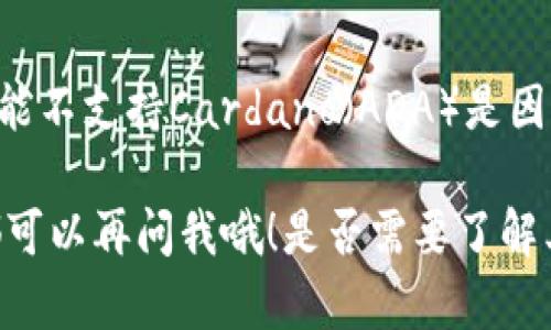 看来你在提到Tokenim平台与ADA（Cardano）之间的兼容性问题。Tokenim可能不支持Cardano（ADA）是因为它尚未实现对该平台的集成，或者是出于技术、市场需求或策略等多种原因。

如果你对Tokenim和ADA的关系有更深的疑问或者想探讨具体的使用场景，都可以再问我哦！是否需要了解其他区块链项目或者有其他相关的问题呢？