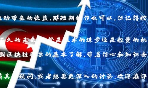 yatao韩国区块链项目股票揭秘：专家独家分享投资秘诀/yatao

韩国区块链,区块链股票,投资秘诀/guanjianci

引言：区块链革命在韩国的崛起
说实话，提到区块链，很多人都不免到比特币和其他加密货币，但其实它的应用远不止于此。随着技术的不断发展，韩国也迅速成为区块链技术发展的前沿阵地。今天，我们就来聊聊韩国区块链项目的一些相关股票，带你了解这个充满潜力的投资领域。

韩国区块链的市场现状
在说股票之前，我们先来了解一下韩国的区块链市场现状。近年来，韩国政府对区块链技术的支持力度加大，出台了一系列政策来促进相关行业的发展，特别是在金融、物流和公共服务等领域。各种区块链项目如雨后春笋般涌现，其中许多也在上市交易，成为投资者的新宠。

知名的韩国区块链项目股票
那么，在众多的项目中，有哪些是比较值得关注的呢？以下是一些在韩国较为知名的区块链项目股票：

h41. 斗山重工（Doosan Heavy Industries）/h4
斗山不仅是一家传统的重工企业，还在区块链技术的开发上有所投入。他们开发的区块链项目主要集中在治理和电力供应链方面。斗山的股票在市场上表现不俗，吸引了不少关注。

h42. 现代汽车（Hyundai Motor）/h4
说到现代汽车，大家第一反应可能是汽车，但其实他们在区块链领域也不甘落后。在智能合同和供应链管理方面，现代汽车早已经布局，相关股票也受到投资者的青睐。

h43. ICON（아이콘，ICX）/h4
作为韩国最大的区块链项目之一，ICON致力于将不同的区块链网络连接起来，形成一个去中心化的网络。他们的代币已经在多家交易所上市，吸引了大量投资者关注。关于ICON，不得不提的是他们的技术团队相当强大，因而在市场上获得了很高的信誉。

h44. Kakaotalk（카카오톡）/h4
Kakao是韩国最大的社交网络之一，他们也在积极发展自己的区块链平台Klaytn，旨在提供用户友好的区块链应用。Kakao的股票在近几年获得了不小的增长，特别是Klaytn上线后，吸引了许多投资者。

投资韩国区块链股票的几个秘诀
当然，投资股票可不是随便的事。这里有几个小秘诀，希望能帮助你在这条路上走得更稳、更远。

h41. 深入了解项目背景/h4
说真的，很多人投资之前根本没有了解这个项目的背景和团队。投资区块链股票，你得先了解这个项目是做什么的，背后团队是否靠谱。他们以往的项目表现、技术实力和市场需求都是值得关注的点。

h42. 关注市场动态/h4
区块链技术变化快，要是你只是一味盯着一两只股票，可能会错过很多机会。建议多看看市场新闻、分析机构的报告，保持信息的流通。这样才能在关键时刻做出正确的投资决策。

h43. 长期持有 vs 短期投机/h4
这个要看你的投资策略了。如果你相信某个项目的未来，长期持有可能是个不错的选择；但如果你更喜欢短期的波动带来的收益，那短期操作也可以。但记得控制风险哦，别让自己陷入短期的市场情绪中。

未来的展望：韩国区块链的潜力
最后，我们来展望一下韩国区块链的未来。随着全球越来越多的行业开始采纳区块链技术，韩国也在不断追赶。在不久的未来，不管是技术的进步还是投资的机会，都会相应地增加。因此，作为投资者，我们应该学会抓住这些机会。

当然啦，投资有风险，需谨慎评估，特别是涉及区块链这种相对新兴的领域。希望大家都能通过本文获得一些对韩国区块链股票的基本了解，带着信心和知识去探索这个充满可能性的新世界！

总结：走出你的投资之路
无论你是区块链领域的老手，还是刚刚入门的小白，都希望本文能给你带来启发。如果你对韩国的区块链股票还有其他疑问，或者想要更深入的讨论，欢迎在评论区留言！说不定你的问题正是其他人关心的，大家一起来分享吧。