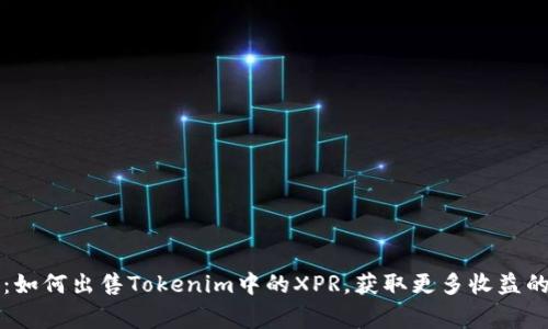 专家揭秘：如何出售Tokenim中的XPR，获取更多收益的独家秘诀