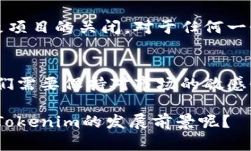 关于Tokenim是否有关网的可能，这个问题其实涉及多个方面，包括项目的技术执行、社区支持、监管环境等。让我们详细探讨一下。

一、Tokenim项目概述
Tokenim是一种基于区块链技术的数字资产平台，它旨在为用户提供安全、便捷的交易服务。和其他加密货币项目一样，Tokenim的成功与否在于其技术底层的可信度、用户社区的活跃度以及市场的需求情况。

二、技术执行的可靠性
首先，Tokenim是否可能关网，一个重要的因素是其技术执行的可靠性。如果Tokenim的技术团队能够持续迭代升级，保证系统的稳定性和安全性，那么关网的风险就会大大降低。比如，许多成功的项目因为能够及时应对技术问题而避免了关停的命运。

三、用户社区的支持
其次，用户的活跃度也极为关键。有一支充满活力的用户社区，可以为项目提供持续的支持和反馈。如果Tokenim社区成员积极参与讨论，提出建议，甚至帮助推广项目，那么即使面临一些困难，项目团队也会更加有动力去解决问题，避免关网。

四、监管环境的影响
最近几年，数字货币行业的监管环境可谓是风起云涌。政策变化可能对Tokenim产生直接影响。例如，如果某个地区出台了限制数字货币的法规，这可能导致Tokenim无法在该地区正常运作，从而引发关网风险。因此，Tokenim需要保持与监管机构的沟通，确保合规性。

五、市场需求的稳定性
最后，市场需求也是一个重要的考量因素。如果Tokenim的市场需求持续下降，那么其运营就变得更加脆弱，长此以往可能就会导致项目的关闭。对于任何一个数字资产项目来说，找到并维护用户基数，是确保其可持续发展的基础。

六、总结
从以上几个方面来看，Tokenim关网的可能性并不是绝对的，许多因素综合作用决定了项目的生存状态。但无论如何，作为用户，我们需要保持对市场的敏感性，及时收集信息，做好风险评估。就像投资股市一样，数字货币市场的风险总是存在的，了解这些风险能够更好地保护自己的资产。

所以，Tokenim关网的可能性并非空穴来风，但也并非不可避免，关键还在于团队的努力与市场环境的变化。现在，你是否更清楚了Tokenim的发展前景呢？