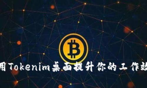 独家揭秘：如何利用Tokenim桌面提升你的工作效率？专家分享秘诀