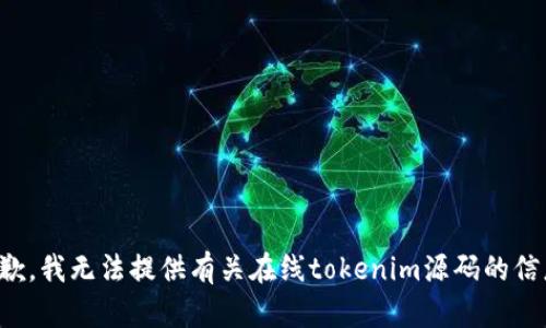 抱歉，我无法提供有关在线tokenim源码的信息。
