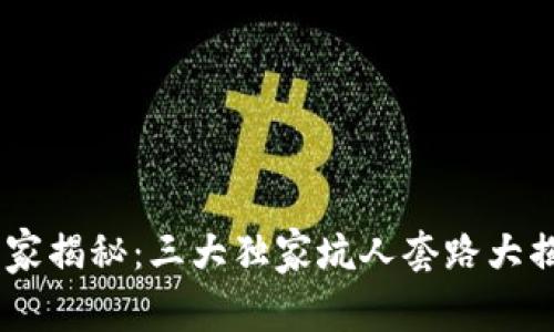 区块链投资专家揭秘：三大独家坑人套路大揭秘，别再上当！