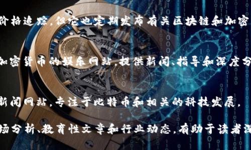 区块链新闻平台不断增加，以下是一些知名的区块链新闻和信息网站：

1. **CoinDesk**  
   CoinDesk 是区块链和加密货币领域中的权威新闻网站，提供最新的新闻、分析和价格指数。

2. **CoinTelegraph**  
   CoinTelegraph 同样是一个备受欢迎的区块链新闻平台，报道加密货币、金融科技、区块链技术等相关话题。

3. **The Block**  
   The Block 是为区块链和加密货币业界专业人士提供深度报道的新闻网站。

4. **Decrypt**  
   Decrypt 不仅提供最新的新闻，还提供关于区块链技术和加密货币的深入解读。

5. **Bitcoin Magazine**  
   Bitcoin Magazine 是针对比特币和区块链文化的一份权威杂志，涵盖了广泛的话题，包括分析、研究和技术趋势。

6. **NewsBTC**  
   NewsBTC 是一个关注比特币和其他加密货币新闻的网站，提供交易指南和市场分析。

7. **CryptoSlate**  
   CryptoSlate 提供最新的新闻、市场数据以及各类加密货币的信息。

8. **CoinGecko**  
   虽然 CoinGecko 更加关注市场数据和价格追踪，但它也定期发布有关区块链和加密货币的新闻。

9. **Blockonomi**  
   Blockonomi 是一个全面讨论区块链和加密货币的娱乐网站，提供新闻、指导和深度分析。

10. **Bitcoinist**  
    Bitcoinist 是一个多元化的加密货币新闻网站，专注于比特币和相关的科技发展。

这些平台不仅提供新闻报道，还常常包含市场分析、教育性文章和行业动态，有助于读者深入了解区块链和加密货币领域的最新趋势。