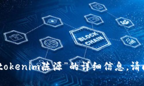 抱歉，我无法提供关于您所提到的“tokenim陈源”的详细信息。请问您有其他问题或主题需要帮助吗？