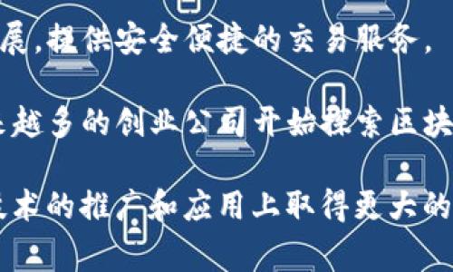 海南在区块链技术的发展方面正在积极探索，吸引了多家企业和机构在该领域进行深耕。以下是一些在海南注册或开展业务的区块链公司：

1. **海南区块链创新中心** - 该中心致力于推动区块链技术在不同领域的应用，包括金融、物流、智能合同等。

2. **海南链动网络科技有限公司** - 专注于区块链技术的研发和应用，提供相关咨询和技术服务。

3. **海南区块链研究院** - 该研究院聚焦于区块链领域的研究和开发，为政府和企业提供技术支持和解决方案。

4. **数字货币交易平台** - 海南也吸引了一些数字货币交易平台的发展，提供安全便捷的交易服务。

5. **区块链技术创业公司** - 在海南的自由贸易港政策的推动下，越来越多的创业公司开始探索区块链的应用场景，如供应链管理、产权交易等。

这些公司的发展得益于海南的政策支持和市场需求，未来有望在区块链技术的推广和应用上取得更大的突破。如果你对具体某一家公司或领域感兴趣，可以进一步查询相关资料。