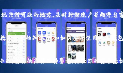 当你不小心截图了你的Tokenim钱包界面，可能会引发一些潜在的安全隐患，尤其是当截图中包含敏感信息（如助记词、私钥等）时。不过，不要过于担心，这里有一些步骤可以帮助你应对这种情况。

1. 立即处理截图
首先，最重要的是，你应该立即删除这些截图。如果你使用的是手机或电脑，可以在图库或文件夹中找到这些截图，将它们删除。确保把它们从“最近删除”或“回收站”中也清空，确保数据无法恢复。

2. 检查是否泄露敏感信息
接下来，要仔细检查截图中是否包含重要的敏感信息，比如你的助记词或私钥。如果有的话，建议立即进行更换。大多数钱包都有修改助记词或重置账户的功能，务必提前备份好新的信息。

3. 强化安全措施
如果你觉得可能存在安全隐患，强烈建议你增强你的安全措施。使用复杂的密码，开启双因素认证（2FA）。这样，即使他人获取了你的账户信息，也很难进入你的钱包。

4. 监控账户活动
还有，不忘对你的Tokenim钱包账户进行监控。定期查看你的交易记录，留意任何异常活动。如果发现任何可疑的地方，及时封锁账户并向平台客服反应。

5. 学习安全知识
最后，保护数字资产的安全不只是一次性的事情，而是一个持续的过程。建议多学习一些关于保护数字资产的知识，比如如何安全使用数字钱包以及如何避免常见的网络安全问题。也许可以关注一些相关的论坛或社区，获取最新的安全动态。

总结
总之，截图了Tokenim钱包界面可能会带来安全隐患，但如果你及时采取措施，其实影响可能是最小的。重要的是要保持警惕，增强你的安全意识，保护好自己的数字资产。希望以上这些建议能对你有所帮助！