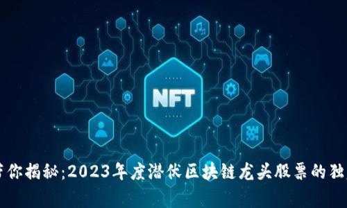专家带你揭秘：2023年度潜伏区块链龙头股票的独家秘诀