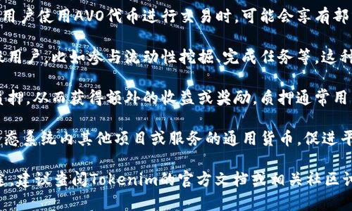 AVO（AVO Token）在Tokenim平台中主要是用于多种应用的代币，它可能涉及到以下几个方面：

1. **治理**：AVO代币持有者通常可以参与Tokenim平台的治理决策，例如投票决定平台未来的发展方向、重要功能的优先级等。

2. **交易手续费**：在一些去中心化交易所或平台，用户使用AVO代币进行交易时，可能会享有部分手续费的折扣或返还。

3. **奖励机制**：平台可能会通过AVO代币奖励活跃用户，比如参与流动性挖掘、完成任务等。这种机制旨在激励用户积极参与。

4. **质押与收益**：用户可能能够将AVO代币进行质押，从而获得额外的收益或奖励。质押通常用于帮助维护网络的安全性和稳定性。

5. **生态系统的扩展**：AVO代币可能是Tokenim生态系统内其他项目或服务的通用货币，促进平台内的交易和互动。

如果想要深入了解AVO代币在Tokenim中的具体用途，建议查阅Tokenim的官方文档或相关社区讨论。这将有助于获取最新的信息和详细的使用指南。