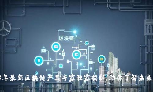 2023年最新区块链产品专家独家揭秘，助你了解未来趋势!