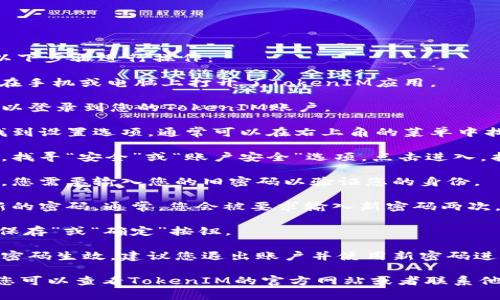 要修改TokenIM的密码，您可以按照以下步骤进行操作：

1. **打开TokenIM应用**：确保您已在手机或电脑上打开了TokenIM应用。

2. **登录账户**：输入您的账户信息以登录到您的TokenIM账户。

3. **进入设置页面**：在主界面上，找到设置选项，通常可以在右上角的菜单中找到“设置”或者“个人信息”的选项。

4. **选择修改密码**：在设置页面中，找寻“安全”或“账户安全”选项，点击进入，找到“修改密码”或“更改密码”的选项。

5. **输入旧密码**：在弹出的界面中，您需要输入您的旧密码以验证您的身份。

6. **设置新密码**：接下来，输入您新的密码。通常，您会被要求输入新密码两次，以确认没有输入错误。

7. **保存更改**：完成后，记得点击“保存”或“确定”按钮。

8. **登出并重新登录**：为了确保新密码生效，建议您退出账户并使用新密码进行重新登录。

如果在修改密码的过程中遇到困难，您可以查看TokenIM的官方网站或者联系他们的客户支持以获取进一步的帮助。