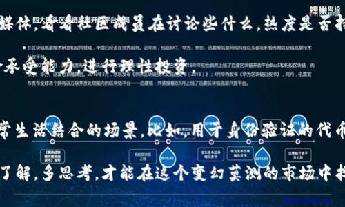   2023年独家揭秘区块链代币的专家全解析：不容错过的项目与投资秘诀 / 

 guanjianci 区块链代币,投资项目,数字货币 /guanjianci 

什么是区块链代币？
说真的，你知道区块链代币是什么吗？如果你是刚接触这个概念的小白，可能会觉得有点晕。但没关系，今天我们就来一起剖析一下这个话题。区块链代币，简单来说就是在区块链上发行的数字资产。它们有的用于投资，有的用于在特定网络中进行交易，甚至有的还可以作为某种服务的“门票”来使用。就像是你在游乐场买的票，才能玩某个项目，懂吗？

区块链代币的种类
区块链代币种类繁多，举几个大家耳熟能详的例子。首先，最有名的比特币（Bitcoin），就是一种原生代币，它的价值随着时间推移不断攀升。然后就是以太坊（Ethereum），它不仅是代币，还提供了智能合约的功能，可以让开发者在其平台上开发各类去中心化应用，真的是个超级万用工具。

除了这两个，还有很多其他代币，比如Ripple、Litecoin等。这些代币各具特色，我们可以分别来看一看。Ripple主要用于跨境支付，其快速的转账时间与低廉的手续费受到了很多用户的喜爱；而Litecoin则因为其处理速度相对较快，常常被用作比特币的“银”，让人感受到平价交易的乐趣。

代币与硬币的区别
可能有很多朋友搞不清楚代币和硬币的区别。简单说，硬币是区块链网络的本地货币，如比特币、以太坊等；而代币则是建立在这些网络之上，通常用于特定的用途，比如一个游戏里的虚拟货币、某个项目的权益代币等等。所以，硬币和代币本质上是不同的角色，理解这一点很重要。

热门区块链代币项目推荐
接下来，咱们聊聊一些当下热门的区块链代币项目。首先是Chainlink（链环）。它是个不错的去中心化预言机，可以把外部数据引入区块链，让智能合约更智能，用途非常广泛，尤其在金融和保险领域中展现了很大的潜力。

另外还有Polkadot（波卡），它的号召力在于可以连接多个区块链，形成一个巨大的网络，增强了各个链之间的互通性。对于开发者来说，能够在这样的环境中工作，真的是如鱼得水。

再来是Cardano（卡尔达诺），它以科研驱动的发展模式而闻名。项目团队致力于以科学和数学为基础进行区块链技术的研究，认可度非常高，相信未来会有更多应用场景出现，值得关注。

如何选择区块链代币投资
好了，信息量有点大，咱们聊聊如何选择合适的区块链代币进行投资。首先，要了解项目的背景和团队。一个好的项目背后必定有能力出众的团队支持，这关系到项目的可持续发展。同时，团队的透明度和愿景也很重要，信任这个团队，就能更安心地投入。

其次，要关注社区的活跃度。一个好的项目下，必定有一个活跃的社区，用户间的互动和反馈能促进项目的不断迭代和完善。你可以关注一下项目的社交媒体，看看社区成员在讨论些什么，热度是否持续。

最后，还要考虑市场的动态。区块链行业的变化非常迅速，投机和风险的因素相对较高。所以，建议大家在投资之前做好功课，结合自己的财务状况与风险承受能力，进行理性投资。

总结：未来区块链代币的发展趋势
随着技术的不断进步，区块链代币的市场也在不断成熟。“去中心化”的想法越来越深入人心。未来，咱们可以期待更多创新的代币项目涌现，甚至是与日常生活结合的场景。比如，用于身份验证的代币，或者是环保项目中的碳信用代币等，真的是让人充满期待。

区块链代币的世界很广阔，有无限可能等着我们去探索，当然也伴随着一定的风险。希望通过今天的分享，你能对区块链代币有更深入的认识。投资前多了解，多思考，才能在这个变幻莫测的市场中找到你的位置。就是这样，希望对你有帮助，期待下次再聊吧！