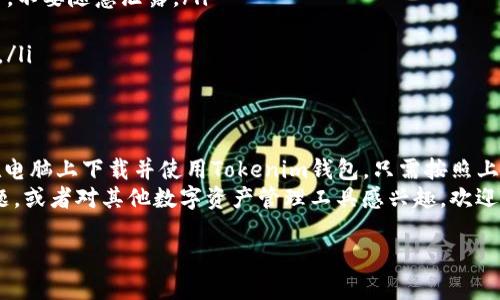 关于“tokenim钱包”是否可以在电脑上下载的问题，下面为您详细介绍。

什么是Tokenim钱包？
Tokenim钱包是一款加密数字货币钱包，旨在为用户提供安全、便捷的数字资产管理服务。通过Tokenim钱包，用户可以管理多种类型的数字货币，进行转账、收款以及查看交易历史等操作。随着数字货币的逐步普及，越来越多的人开始使用各种加密钱包来管理自己的资产。

Tokenim钱包的特点
Tokenim钱包的主要特点包括但不限于：
ul
    listrong多币种支持：/strongWallet支持多种主流数字货币，如比特币、以太坊、莱特币等，让用户能够方便地管理不同种类的数字资产。/li
    listrong安全性高：/strongTokenim钱包注重用户的隐私保护和资产安全，采用了多层安全机制，确保用户的资金和个人信息不被泄露。/li
    listrong用户友好：/strong界面简洁直观，适合各类用户使用，无论是新手还是资深投资者都能轻松上手。/li
/ul

在电脑上下载Tokenim钱包
你可能在想：“那么我能在电脑上下载Tokenim钱包吗？”答案是肯定的！不过，具体操作步骤需要根据你使用的操作系统来选择合适的版本。
一般来说，Tokenim钱包可能会提供Windows和Mac版本的客户端供用户下载，尽管目前大多数钱包应用都是以移动端为主，但这并不妨碍你在电脑上使用。建议你访问Tokenim的官方网站，查看他们提供的最新版本下载。

下载与安装步骤
ol
    listrong访问官网：/strong首先，你需要访问Tokenim钱包的官方网站。在网站上，你应该能够看到明显的“下载”按钮。/li
    listrong选择版本：/strong根据你的操作系统选择相应的下载版本。如果你是Windows用户，点击Windows版本，如果你是Mac用户，那么选择Mac版本。/li
    listrong下载文件：/strong点击下载后，文件会自动下载到你的电脑。/li
    listrong安装软件：/strong下载完成后，找到下载的文件，双击打开并按照提示进行安装。/li
    listrong创建或导入钱包：/strong安装完成后，打开Tokenim钱包，选择创建新钱包或导入已有钱包，按照系统提示一步步完成设置。/li
/ol

使用Tokenim钱包的注意事项
虽然Tokenim钱包使用非常方便，但在使用过程中我们仍然需要注意以下几点：
ul
    listrong备份助记词：/strong在创建新钱包时，系统通常会生成一串助记词，用于恢复钱包。务必要妥善保管，不要随意泄露。/li
    listrong开启安全设置：/strong为了保护你的资产，建议开启两步验证等安全功能，增强账户的安全性。/li
    listrong定期更新：/strong保持钱包软件的更新，以确保你的钱包始终处于安全状态，抵御可能的网络攻击。/li
/ul

总结
总的来说，Tokenim钱包是一款功能强大的数字资产管理工具，具有多币种支持和高安全性等优势。你当然可以在电脑上下载并使用Tokenim钱包，只需按照上述步骤进行操作即可。
说真的，选择一个安全、好用的钱包，可以让你的数字资产管理事半功倍。如果你还有其他关于Tokenim钱包的问题，或者对其他数字资产管理工具感兴趣，欢迎随时问我哦！

希望这些信息能对你有所帮助！使用加密货币需要谨慎哦，祝你好运！