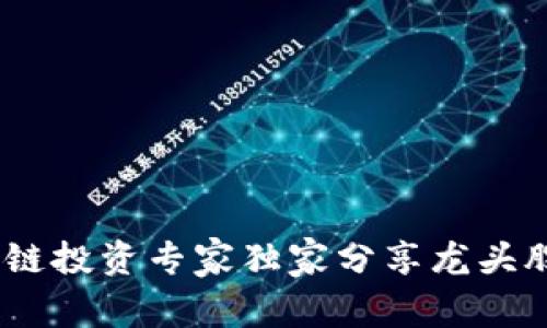 揭秘：区块链投资专家独家分享龙头股选股秘诀