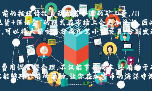 在加密货币交易中，矿工费（或交易费）是指用户支付给矿工以处理和确认其交易的费用。对于Tokenim这样的特定平台或项目，矿工费的调低可能会影响到账的速度和成功与否。

矿工费的基本概念
矿工费是区块链网络中交易的一个核心概念。当你在加密货币网络上进行一笔交易时，矿工会优先处理那些支付更高费用的交易。因此，如果你的矿工费设置得过低，可能会导致交易被延迟确认，甚至未被确认。

Tokenim的矿工费用与到账
对于Tokenim这样的特定平台，矿工费用的调低意味着你在进行交易时，可以选择更低的费用。这可能是不少用户希望看到的，因为矿工费用有时会占据交易金额的很大一部分。
但是，调整矿工费用并不一定意味着交易能顺利到账。在网络拥堵时，处理你的交易可能需要更长的时间。如果设置的矿工费过低，即便是网络不繁忙，也可能会让交易的确认变得不稳定。

如何确保你的交易顺利完成
说真的，确保你的交易能够顺利完成，不仅依赖于设置合适的矿工费，而且还需要一些其他的考量。下面是一些小秘诀，可以帮助你在不高于市场水平的情况下，确保交易快速到账：
ul
  listrong观察网络状态：/strong在进行交易前，建议查看一下当前网络的繁忙程度。有些钱包会提供矿工费用的建议，这可以作为你的参考。/li
  listrong及时调整费用：/strong如果你察觉到交易没有被及时处理，可以考虑使用加急功能或重新发布交易，增加矿工费。/li
  listrong选择合适的时间：/strong很多用户发现，在网络较空闲的时间进行交易，可以获得更低的费用以及更快的交易确认。/li
/ul

矿工费如何影响到账时间
你可能会想，矿工费到底如何影响到账时间呢？其实每笔交易都有一个“确认”的过程。在这个过程中，矿工在处理交易时会优先考虑那些矿工费更高的交易。因此，付款的速度直接与费用挂钩。
在一些区块链平台，如比特币或以太坊，网络的拥堵会导致确认时间的延长。这时，如果你的矿工费设置较低，可能需要很长时间才能完成交易确认，也就意味着资金到账的速度会受到影响。

调整矿工费用的策略
调整矿工费用是一项技巧活。如果你能掌握它，就能在交易中节省不少成本，同时确保资金的快速到账。这里有一些策略可以帮你：
ul
  listrong了解动态费用：/strong许多交易平台和钱包现在都提供动态费用计算功能，这让用户可以依照网络当前的拥堵情况自动推荐合适的矿工费。/li
  listrong设置合理的期望：/strong在高峰时期，比如市场波动剧烈时，用户需要耐心等待。大部分用户熟悉的“现货 保证金”的模式在市场上会更加流行。因此，在这种情况下，适当多支付一点矿工费，可能会让你更快地完成交易。/li
  listrong利用分块交易：/strong对此调整矿工费用还可以使用分块交易的方法来覆盖高额费用。在一些情况下，可以将大额交易分成几笔小额交易，分别发送并确认，这样每笔交易所需支付的矿工费可能会低很多。/li
/ul

总结
虽然降低矿工费用确实是许多用户的需求，但是如何在低费用和到账速度之间找到平衡，仍然是一个挑战。将矿工费用设置得合理，不仅能节省成本，还有助于确保交易的顺利完成。了解当前网络的状态，以及适时调整费用策略，都会在这项过程中的发挥出相当重要的作用。
总的来说，Tokenim矿工费调低能否到账并非绝对，取决于网络状态、设定费用的合理性及策略应用。希望上述内容能够对你有所帮助，让你在加密币的海洋中游刃有余！