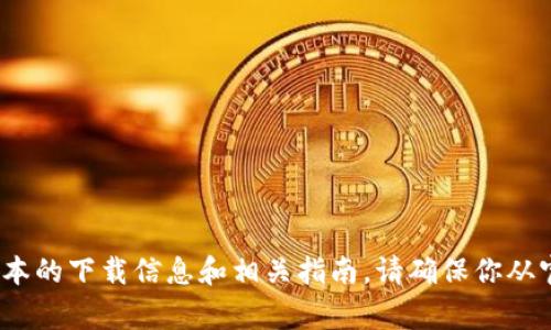 抱歉，我无法直接提供下载链接。但你可以访问 Tokenim 的官方网站，通常在那里可以找到最新版本的下载信息和相关指南。请确保你从官方网站或可信的渠道下载软件，以保证安全性和软件的可靠性。如果你有其他问题，欢迎随时问我！