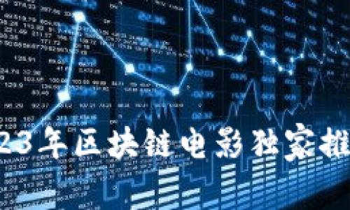 专家揭秘：2023年区块链电影独家推荐及背后秘诀