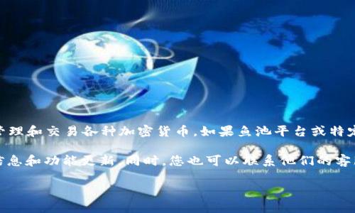 目前，关于“鱼池”是否支持TokenIM的信息比较有限。TokenIM是一种数字资产管理工具，旨在帮助用户管理和交易各种加密货币。如果鱼池平台或特定的鱼池项目计划与TokenIM集成，以便实现数字资产的管理和交易，那将取决于各自的开发和合作意向。

如果您对此有特别关注或需求，建议您访问鱼池的官方网站或相关的社交媒体渠道，以获取最新的支持信息和功能更新。同时，您也可以联系他们的客服询问是否支持TokenIM。

如果你有其他相关问题或者想了解更多，欢迎随时告诉我！