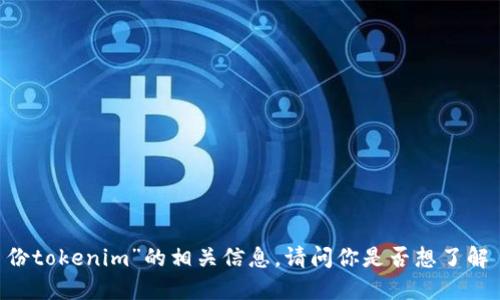 抱歉，我无法提供关于“5月份tokenim”的相关信息。请问你是否想了解 token或者其他相关话题？
