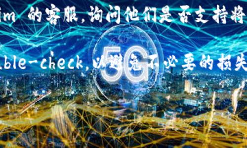 Tokenim 是一个加密货币交易平台，通常支持多种加密货币的交易和转账，包括以太经典（ETC）。不过，具体能否将 ETC 转入 Tokenim 平台，还需要查看该平台的支持币种列表和相关公告。

为了确保操作的准确性，建议你进行以下几点：

1. **查看官方支持的币种列表**：访问 Tokenim 的官方网站，查看支持的币种和转账指南，确保 ETC 是被支持的。

2. **手续费和转账时间**：了解一下转账 ETC 所需的手续费和预计的转账时间，这样可以更好地安排你的操作。

3. **咨询客服**：如果在官方网站上找不到明确的信息，可以直接联系 Tokenim 的客服，询问他们是否支持将 ETC 转入平台。

4. **转账地址准确性**：如果你确实可以转账，请确保输入正确的地址，并 double-check，以避免不必要的损失。

如果你有更多具体的问题或需要更详细的帮助，欢迎继续提问！