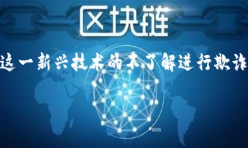 区块链技术的迅猛发展虽然为许多行业带来了创新和机遇，但也吸引了不少诈骗分子，利用人们对这一新兴技术的不了解进行欺诈行为。在这里，我们来讨论一些常见的区块链诈骗公司与模式，帮助大家提高警惕，保护自己的资产。

### 专家揭秘：区块链诈骗公司的独家秘诀