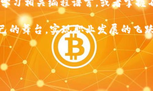 区块链行业就业单位一览

说真的，区块链技术作为一种颠覆性的创新，正在各个行业中逐渐渗透。就业方向也愈加广泛，单位的选择可谓是五花八门。无论你是刚刚踏入职场的小白，还是希望转行的老手，总能找到适合自己的位置。

1. 金融机构

金融行业是最早采用区块链技术的领域之一。许多传统金融机构如银行和保险公司正在探索如何利用区块链提高效率、降低成本。在这方面，就业机会主要集中在以下岗位：

ul
    listrong区块链开发工程师：/strong负责开发和维护区块链应用程序。/li
    listrong区块链顾问：/strong为客户提供区块链技术的咨询服务，帮助他们理解如何应用于业务。/li
    listrong合规专员：/strong确保公司在使用区块链技术时遵循相关法律法规。/li
/ul

你知道吗？一些大型银行已经设立了专门的区块链研究小组，以探索新的商业模式。这意味着有超多的机会等着你去发掘哦！

2. 科技公司

科技公司自然也不会缺席区块链的竞争。无论是初创公司还是科技巨头，如谷歌、IBM等企业，纷纷在区块链领域加大投资。这些公司通常会设立以下职位：

ul
    listrong区块链架构师：/strong设计系统架构，确保区块链系统的高效运行。/li
    listrong智能合约开发者：/strong专注于开发智能合约，提高区块链应用的自动化水平。/li
    listrong产品经理：/strong负责区块链产品的规划与设计。/li
/ul

大公司有资源，有技术，还有前景，上班族们看重的就是这点。当然，初创公司可能更灵活，更能让你发挥创造性！

3. 政府及公共部门

许多政府机构正在探索如何利用区块链提高公共服务的透明度和效率。在公共部门，就业岗位可能包括：

ul
    listrong技术分析师：/strong评估区块链技术在公共服务中的应用。/li
    listrong政策顾问：/strong帮助制定区块链技术相关的政策法规。/li
/ul

想象一下，未来在政府机构工作，你可能参与到国家安全、税务透明等重大项目，这可真是一份意义非凡的工作！

4. 教育与研究机构

区块链的快速发展推动了教育和研究机构对这一领域的关注。不少大学和科研机构开设了相关课程和研究项目。在这方面的岗位包括：

ul
    listrong讲师/教授：/strong教授区块链相关的课程，培养未来的人才。/li
    listrong研究员：/strong在区块链技术和应用方面进行深入研究。/li
/ul

如果你热爱学术，这里绝对是你施展才华的舞台，能够推动整个行业的进步，真是让人激动不已！

5. 媒体与咨询公司

随着区块链技术的发展，相关资讯和咨询需求亦逐渐增加。媒体公司和咨询机构也需要以下人才：

ul
    listrong区块链行业分析师：/strong撰写行业分析报告，提供市场见解。/li
    listrong内容创作者：/strong撰写区块链相关的文章、视频等，传播专业知识。/li
/ul

在这里，你可以发挥你的创意，并帮助他人更好地理解这个复杂但又充满潜力的领域。

6. 企业区块链解决方案提供商

随着越来越多的企业认识到区块链的价值，许多专注于企业级解决方案的公司如Hyperledger、R3等应运而生。这些企业通常会招聘：

ul
    listrong业务分析师：/strong分析客户需求，设计区块链解决方案。/li
    listrong项目经理：/strong负责区块链项目的实施与管理。/li
/ul

这种工作的优势在于，你可以直接参与项目，为客户带来价值，这种成就感是其他工作无法比拟的。

7. 社区和非盈利组织

一些非盈利组织和社区使命在推进区块链技术的普及和应用，他们通常需要一些志愿者或全职工作人员。包括：

ul
    listrong社区经理：/strong管理和运营区块链相关的社区，促进成员间的交流。/li
    listrong项目协调员：/strong协助各项项目的实施，确保活动的顺利进行。/li
/ul

这种工作更侧重于社会责任，如果你对区块链的推广有热情，这里绝对是你的理想之地。

总结

综上所述，区块链行业的就业单位涵盖了多个领域，从金融到科技、从政府到教育，机会丰富多样。无论你是技术流还是管理流，甚至是创意工作者，都能在这个行业找到属于自己的位置。

当然，进入这个行业前，你需要掌握一定的区块链知识和技能。了解区块链的基本原理、学习相关编程语言，或者掌握不断变化的法规和政策，这些都是提升自己竞争力的有效途径。

人们常说“机会总是留给有准备的人”，希望你能在区块链这个炙手可热的领域找到自己的舞台，实现职业发展的飞跃！

区块链就业单位,区块链行业,职业发展/guanjianci
区块链就业单位揭秘：专家教你如何选择合适的岗位，独家秘诀全在这里！