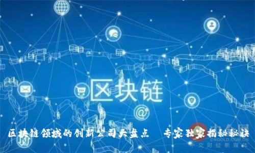 区块链领域的创新公司大盘点｜专家独家揭秘秘诀