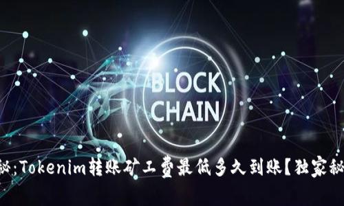 专家揭秘：Tokenim转账矿工费最低多久到账？独家秘诀揭秘！