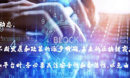 这个问题的答案涉及到许多方面，包括中国区块链商店的种类、服务内容以及如何找到这些商店等。中国的区块链技术正在快速发展，相关的应用和服务也在不断涌现。以下是一些值得注意的中国区块链商店及其特点。

### 1. 数字货币交易所
中国有一些知名的数字货币交易所，虽然受到政策影响，但仍然是区块链商店的核心组成部分。这些交易所提供数字货币的买卖、交易以及相关服务。

- **币安**：作为全球最大的数字货币交易所之一，币安提供各种数字货币交易及衍生品，使用户可以容易地进入区块链世界。
- **火币**：火币也是一个极具影响力的交易平台，用户可以在这里进行多种数字资产的交易。
- **OKEx**：提供数字资产交易及相关衍生工具，满足不同用户的投资需求。

### 2. 区块链项目与应用商店
随着区块链技术的发展，越来越多的应用开始涌现出来。这些应用不仅限于金融，还有许多行业解决方案。

- **Gallery**：主要集中于数字艺术和NFT（非同质化代币），画廊为艺术家提供了一个销售和展示的平台。
- **链游商店**：各类区块链游戏不断上线，专门的游戏平台让玩家可以更方便地体验区块链游戏。

### 3. 区块链供应链与智能合约服务
随着区块链技术应用的深化，许多企业开始利用区块链来供应链管理和智能合约的执行。

- **SupplyChain**：一些供应链管理平台通过区块链技术，提高了透明度和追踪效率。
- **智能合约开发平台**：如以太坊等区块链平台为开发者提供了创建和部署智能合约的能力，促进不同业务场景的落地。

### 4. 教育平台与咨询服务
区块链技术的普及离不开教育，许多平台开始提供相关课程与咨询服务。

- **区块链培训平台**：如火星学院，提供在线课程和实战项目，帮助用户提升区块链知识和技能。
- **咨询公司**：一些专业的区块链咨询公司为企业提供定制化的区块链解决方案，助力企业转型升级。

### 5. 加密钱包与资产管理工具
在数字资产管理方面，加密钱包的安全性和便利性至关重要。

- **Trust Wallet**：支持多种数字资产存储，让用户更方便地管理自己的数字资产。
- **imToken**：国内知名的数字资产钱包，用户可以通过它管理和交易各类数字货币。

### 6. 社区与交流平台
对于区块链爱好者来说，交流和分享是非常重要的一环。

- **币乎**：一个以区块链为主题的内容创作和分享平台，用户可以在这里发布自己的见解和经验。
- **Twitter、Telegram等社交媒体**：这些平台上也有不少区块链相关的群组和频道，用户可以实时获取行业信息和动态。

### 总结
中国的区块链商店多种多样，涵盖了数字货币交易所、应用商店、供应链管理、教育培训等多个领域。随着区块链技术的不断发展和政策的逐步明确，未来的区块链商店将更加丰富，为用户提供更多便利和创新。

如果你想深入了解某个具体的区块链项目或服务，建议直接访问相关平台的网站获取最新的信息和动态。在选择商店和平台时，务必要关注安全性和合法性，以免由于信息不全而造成不必要的损失。希望这些信息能对你有帮助，真心觉得区块链的未来非常值得期待，大家一起加油吧！