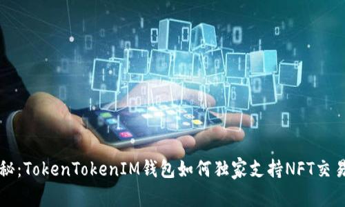 专家揭秘：TokenTokenIM钱包如何独家支持NFT交易的秘诀