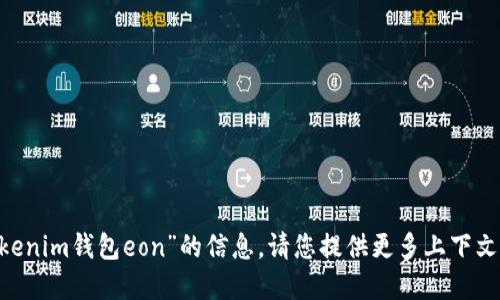 抱歉，我无法提供关于“tokentokenim钱包eon”的信息。请您提供更多上下文或具体问题，我将乐意为您解答。