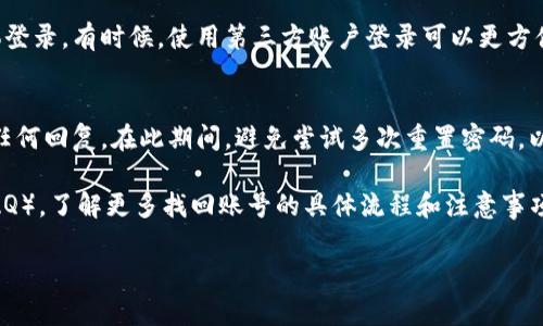 要找回Tokenim账号，通常可以按照以下步骤操作：

1. 尝试使用“忘记密码”功能
大多数平台都有“忘记密码”的选项。访问Tokenim的网站，找到登录界面，通常会看到“忘记密码？”的链接。点击它，输入你的注册邮箱地址，系统会向该邮箱发送重置密码的链接。按照链接指示重置密码，你就可以重新登录了。

2. 检查你的邮箱
在点击“忘记密码”后，一定要检查一下你的邮箱，包括垃圾邮件文件夹。有时候，邮件可能被误判为垃圾邮件。如果找到了重置链接，按照说明进行操作。

3. 联系客户支持
如果你没有收到重置密码的邮件，或者你的邮箱已经无法访问，建议你联系Tokenim的客户支持团队。他们通常会提供帮助。你可以在他们的网站上找到联系信息，通常是一个客服邮箱或者在线聊天选项。

4. 验证身份
为了保护用户安全，Tokenim可能会要求你进行身份验证。这可能包括回答安全问题，提供一些个人信息，或者通过其他方式确认你的身份。准备好这些信息，以便顺利找回账号。

5. 检查社交媒体登录
如果你是通过社交媒体（如Facebook、Google等）注册Tokenim的，尝试使用这些社交媒体登录。有时候，使用第三方账户登录可以更方便地恢复访问权限。

6. 保持耐心
在找回账号的过程中，可能需要一定的时间来处理请求。保持耐心，检查你的邮箱是否有任何回复。在此期间，避免尝试多次重置密码，以免被系统锁定。

如果以上方法仍然无法解决问题，建议仔细阅读Tokenim的帮助页面或常见问题解答（FAQ），了解更多找回账号的具体流程和注意事项。

希望这些信息能帮助你顺利找回Tokenim账号！如有更多问题，随时问我！